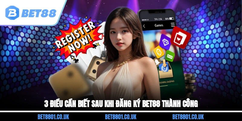 3 điều cần biết sau khi đăng ký Bet88 thành công