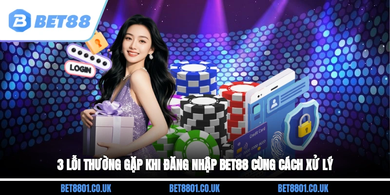3 lỗi thường gặp khi đăng nhập Bet88 cùng cách xử lý