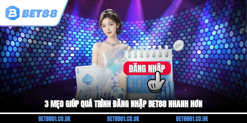 3 mẹo giúp quá trình đăng nhập Bet88 nhanh hơn