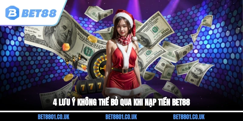 4 lưu ý không thể bỏ qua khi nạp tiền Bet88