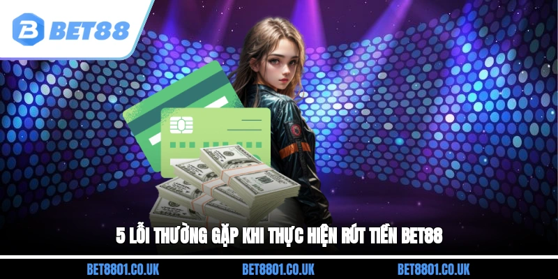 5 lỗi thường gặp khi thực hiện rút tiền Bet88