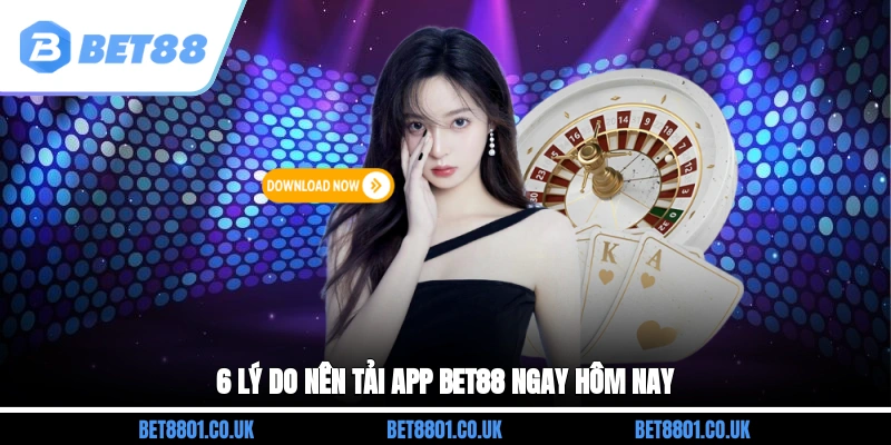 6 lý do nên tải app Bet88 ngay hôm nay