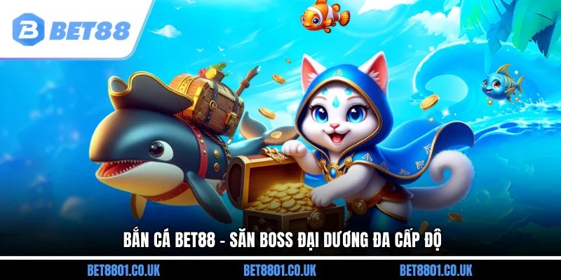 Bắn cá Bet88 - Săn boss đại dương đa cấp độ 
