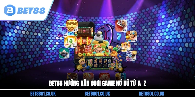Bet88 hướng dẫn chơi game nổ hũ từ A - Z
