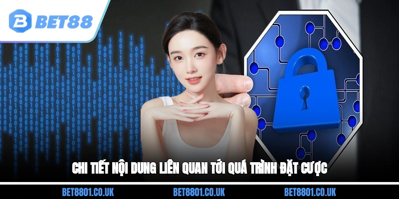 Chi tiết nội dung liên quan tới quá trình đặt cược
