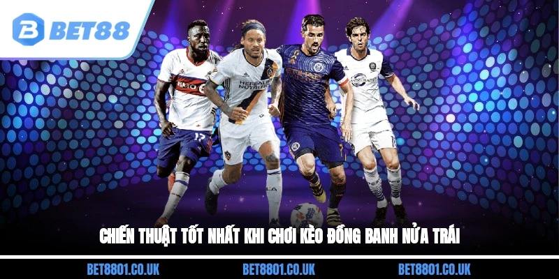 Chiến thuật tốt nhất khi chơi kèo đồng banh nửa trái