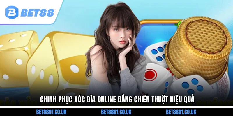 Chinh phục xóc đĩa online bằng chiến thuật hiệu quả