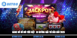 Game Nổ Hũ Đổi Tiền Mặt - Xu Hướng Giải Trí Dẫn Đầu 2025
