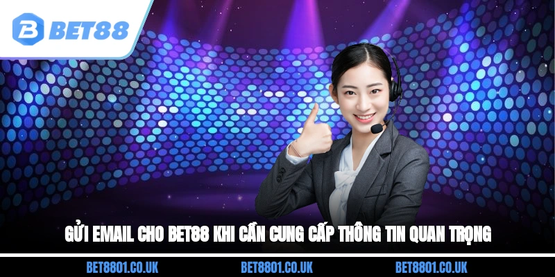 Gửi email cho BET88 khi cần cung cấp thông tin quan trọng
