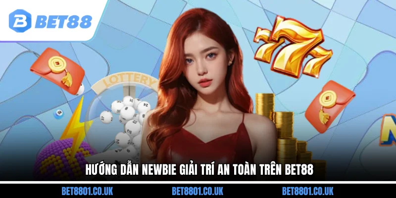 Hướng dẫn newbie giải trí an toàn trên Bet88