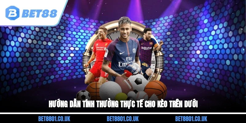 Hướng dẫn tính thưởng thực tế cho kèo trên dưới