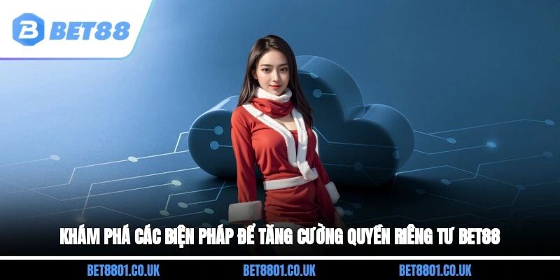 Khám phá các biện pháp để tăng cường quyền riêng tư Bet88