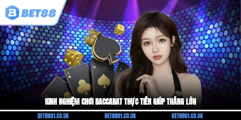 Kinh nghiệm chơi Baccarat thực tiễn giúp thắng lớn
