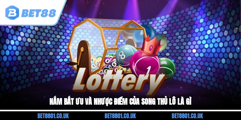 Nắm bắt ưu và nhược điểm của song thủ lô là gì