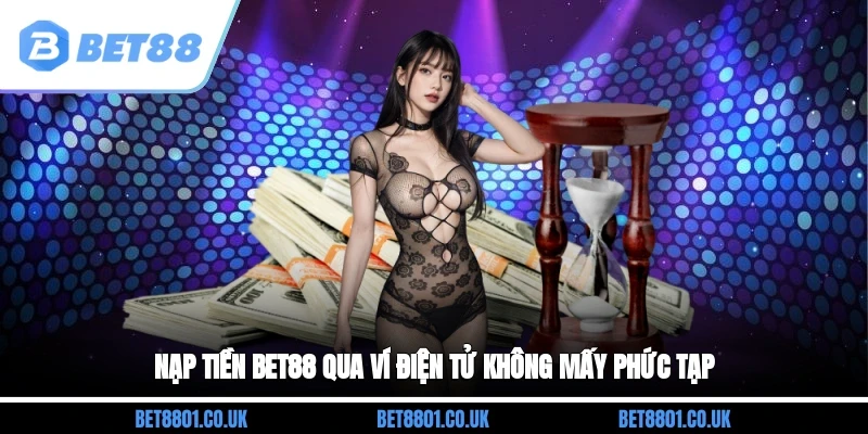 Nạp tiền Bet88 qua ví điện tử không mấy phức tạp