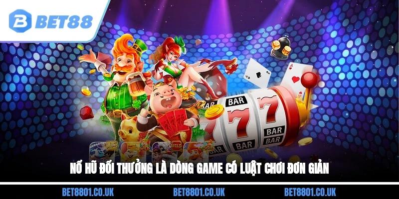 Nổ hũ đổi thưởng là dòng game có luật chơi đơn giản