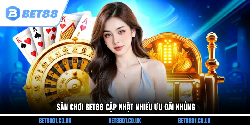Sân chơi Bet88 cập nhật nhiều ưu đãi khủng