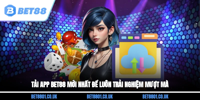 Tải app Bet88 mới nhất để luôn trải nghiệm mượt mà