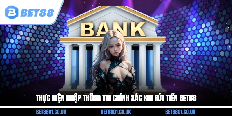 Thực hiện nhập thông tin chính xác khi rút tiền Bet88