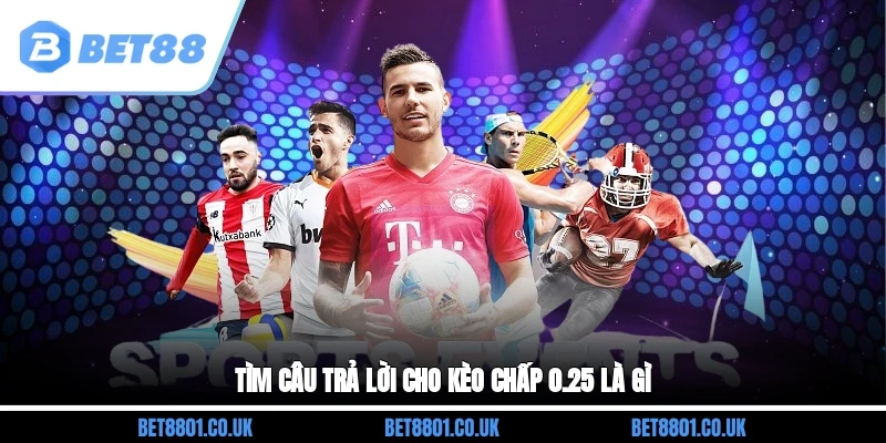 Tìm câu trả lời cho kèo chấp 0.25 là gì