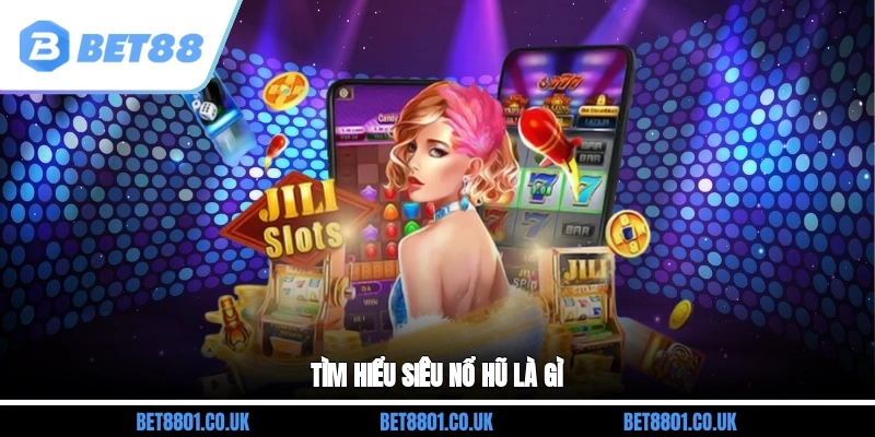 Tìm hiểu siêu nổ hũ là gì