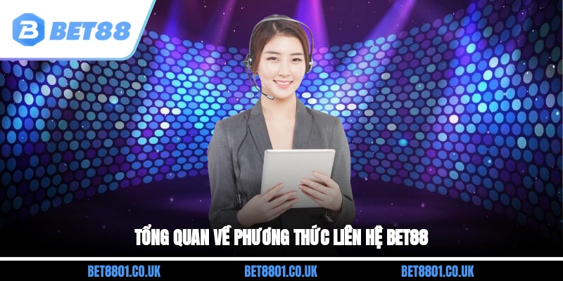 Tổng quan về phương thức liên hệ BET88