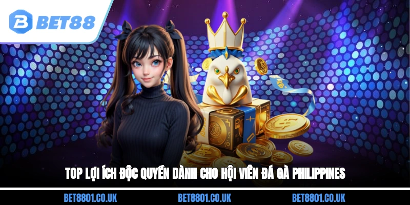 Top lợi ích độc quyền dành cho hội viên đá gà Philippines