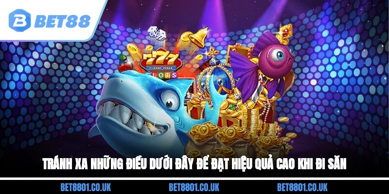 Tránh xa những điều dưới đây để đạt hiệu quả cao khi đi săn